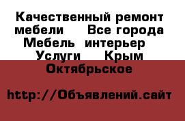 Качественный ремонт мебели.  - Все города Мебель, интерьер » Услуги   . Крым,Октябрьское